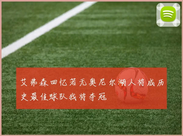 艾弗森回忆若无奥尼尔湖人将成历史最佳球队我将夺冠