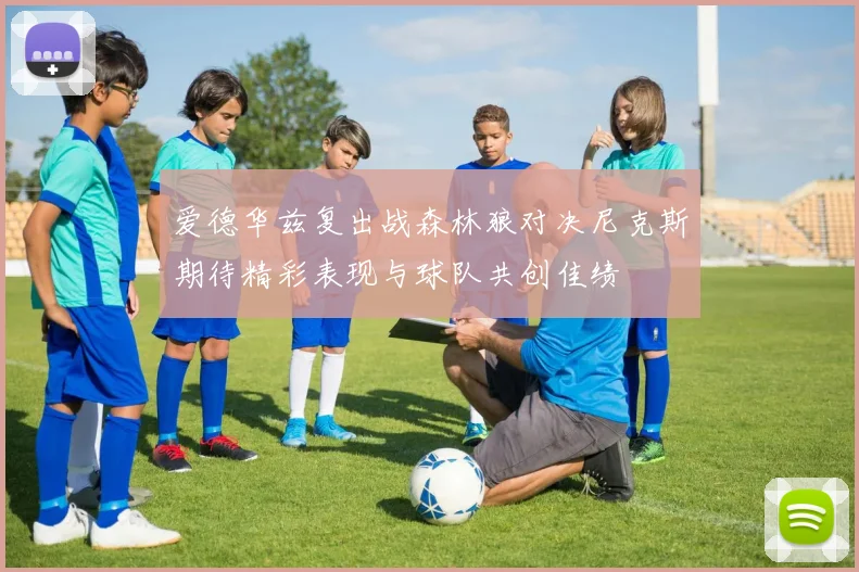 爱德华兹复出战森林狼对决尼克斯期待精彩表现与球队共创佳绩